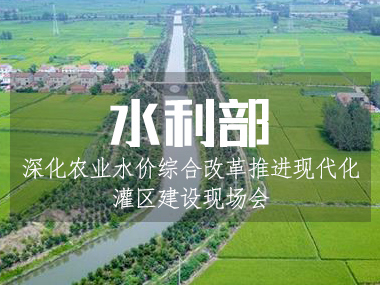 5月6日水利部召開深化農(nóng)業(yè)水價綜合改革推進現(xiàn)代化灌區(qū)建設(shè)現(xiàn)場會